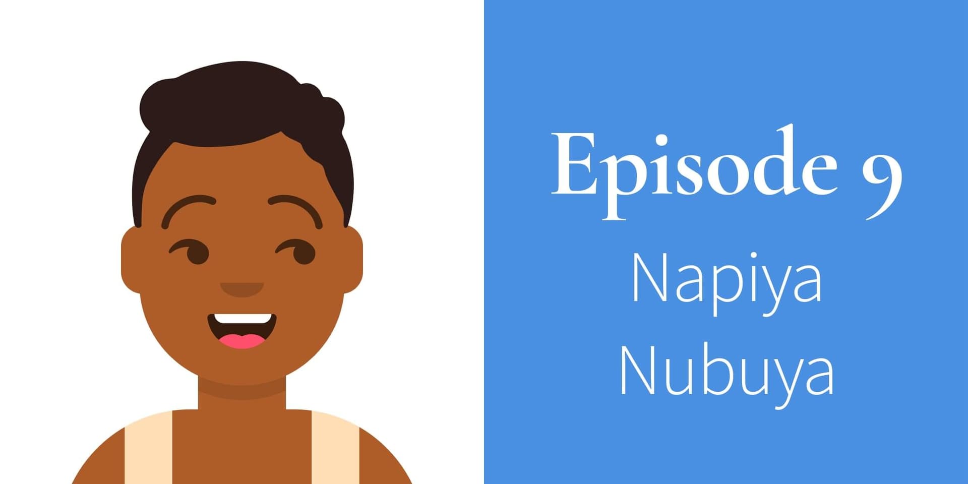 Episode 9. Napiya Nubuya