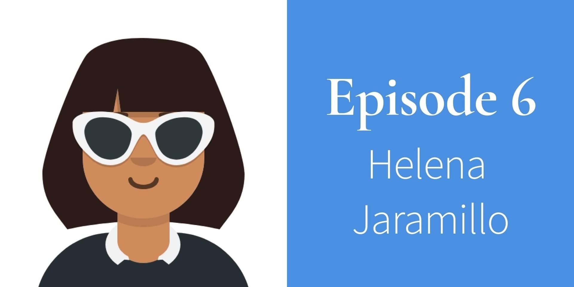 Episode 6. Helena Jaramillo
