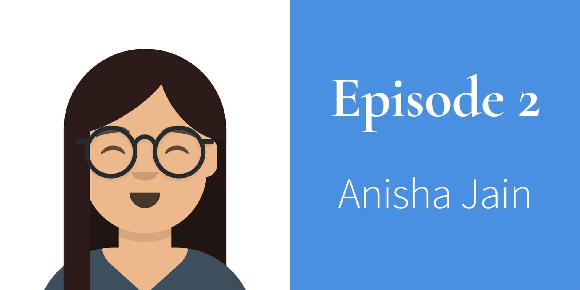 Episode 2. Anisha Jain